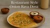 How-To-Make-Restaurant-Style-Onion-Rava-Dosa:-5-Simple-Tips